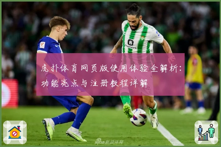 虎扑体育网页版使用体验全解析:功能亮点与注册教程详解