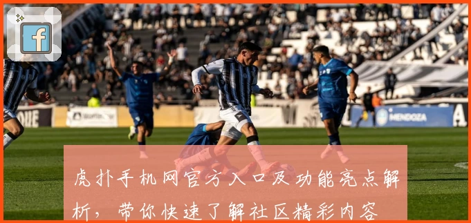 虎扑手机网官方入口及功能亮点解析，带你快速了解社区精彩内容