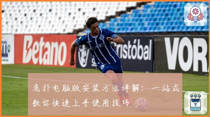 虎扑电脑版安装方法详解：一站式教你快速上手使用技巧