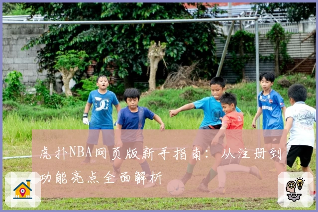 虎扑NBA网页版新手指南：从注册到功能亮点全面解析